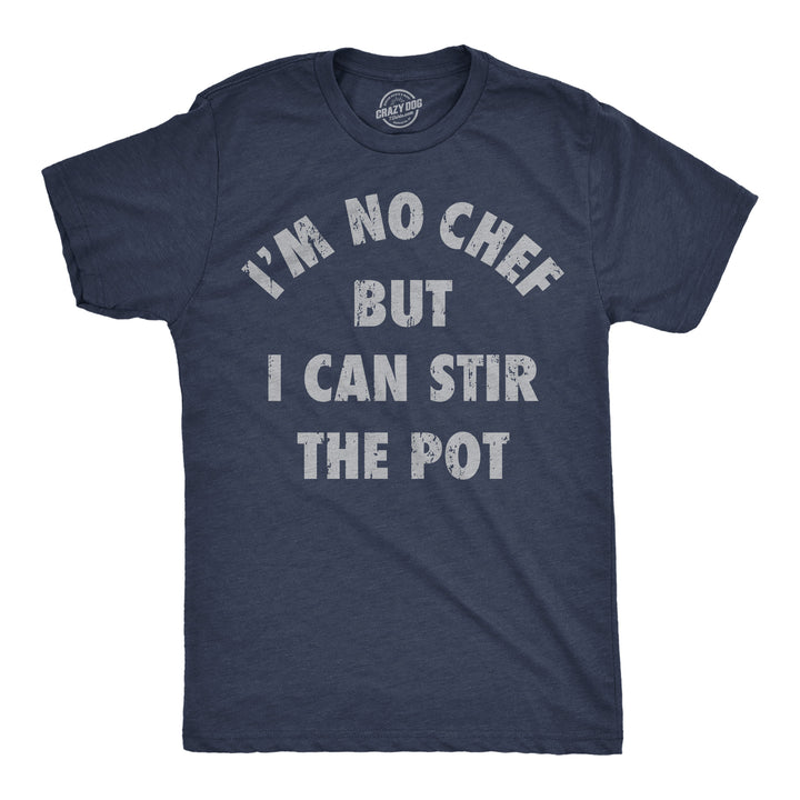 Funny Heather Navy - Stir The Pot Im No Chef But I Can Stir The Pot Mens T Shirt Nerdy Sarcastic Tee