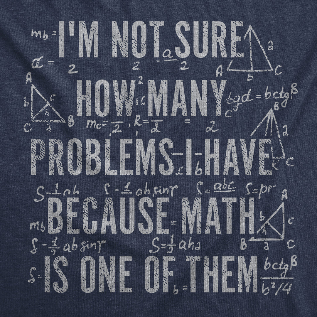 Im Not Sure How Many Problems I Have Because Math In One Of Them Men's T Shirt