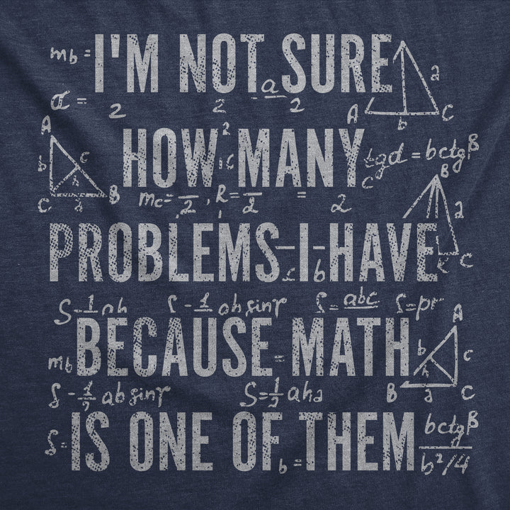 Im Not Sure How Many Problems I Have Because Math In One Of Them Men's T Shirt