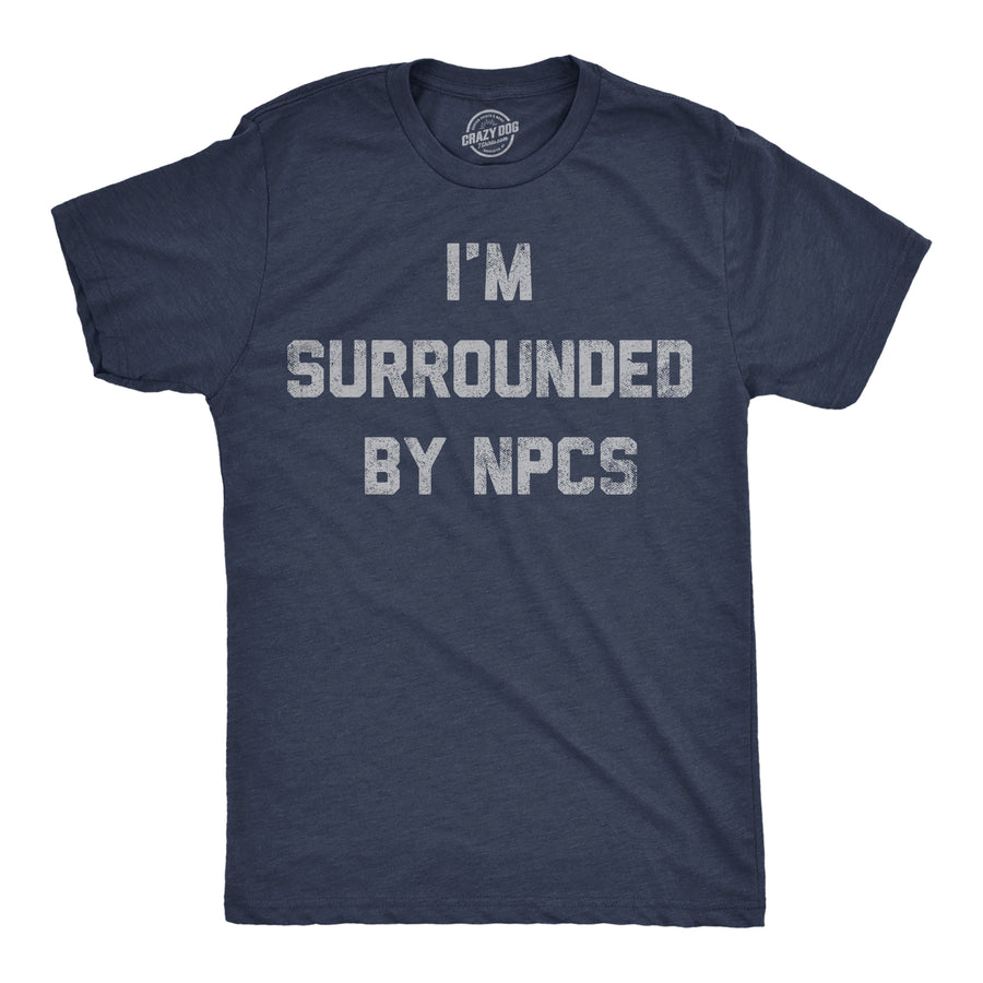 Funny Heather Navy - Surrounded By NPCs Im Surrounded By NPCs Mens T Shirt Nerdy sarcastic Tee