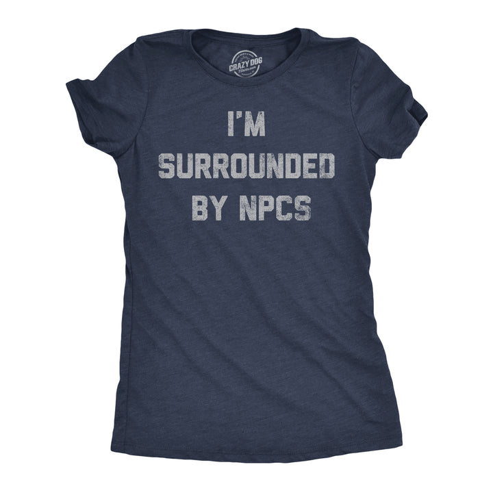 Funny Heather Navy - Surrounded By NPCs Im Surrounded By NPCs Womens T Shirt Nerdy sarcastic Tee