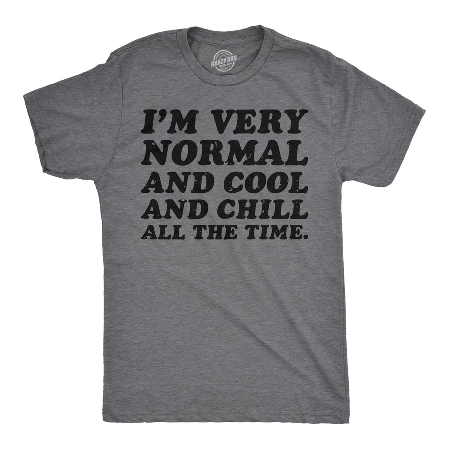 Funny Dark Heather Grey - Very Normal Cool Chill Im Very Normal And Cool And Chill All The Time Mens T Shirt Nerdy Sarcastic Tee