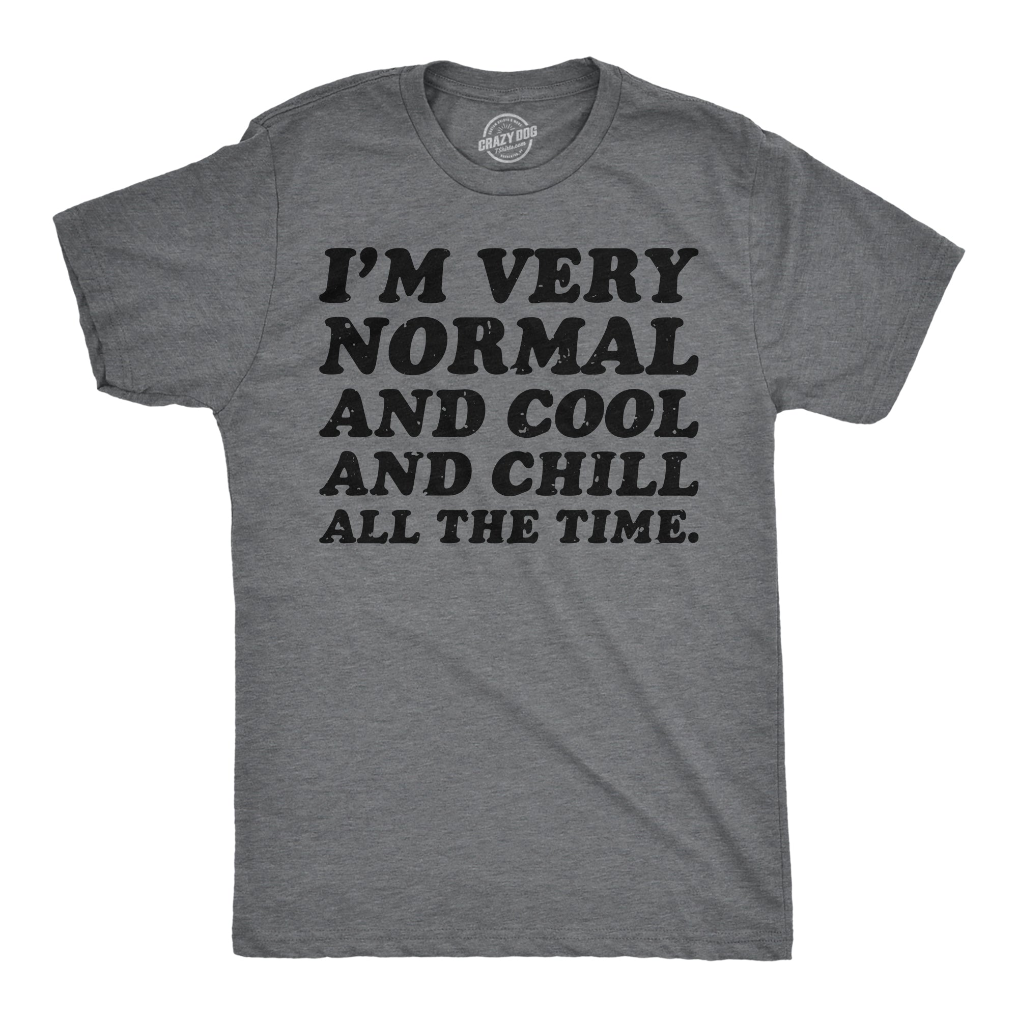 Funny Dark Heather Grey - Very Normal Cool Chill Im Very Normal And Cool And Chill All The Time Mens T Shirt Nerdy Sarcastic Tee