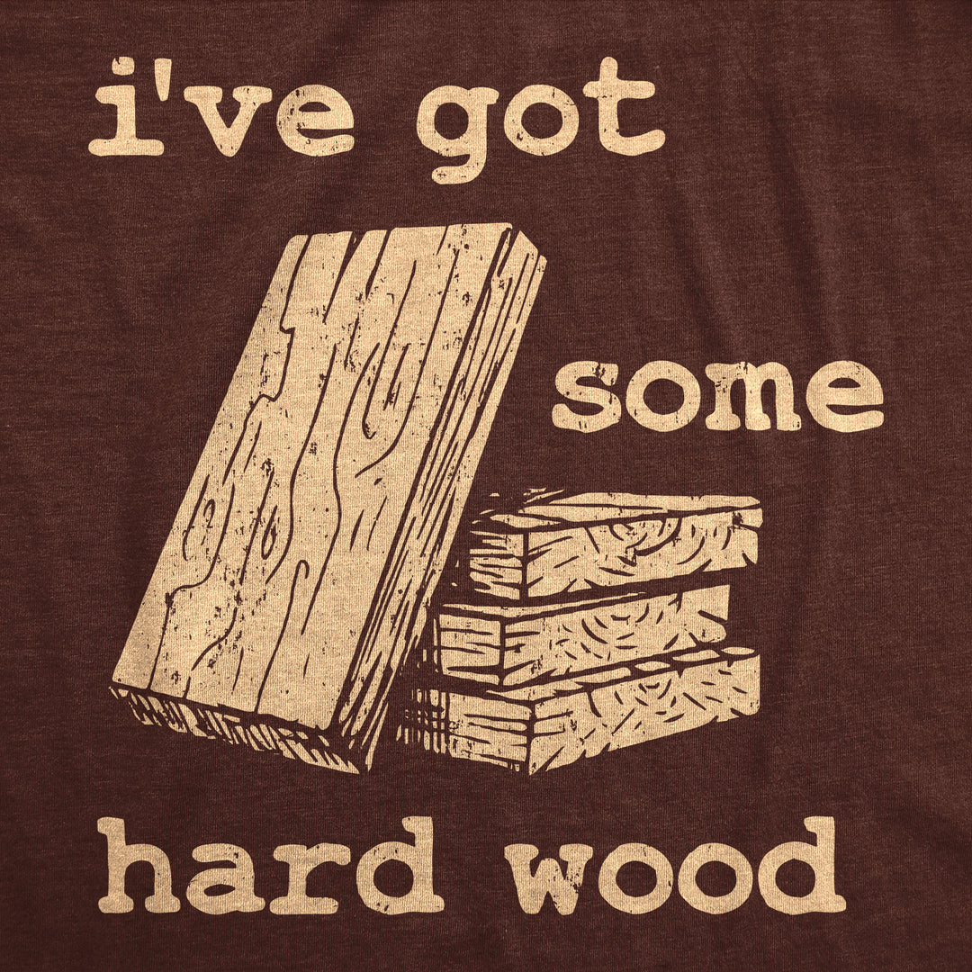 Ive Got Some Hard Wood Men's T Shirt