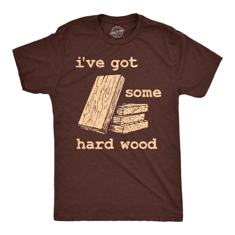 Funny Heather Brown - Hard Wood Ive Got Some Hard Wood Mens T Shirt Nerdy sarcastic Tee