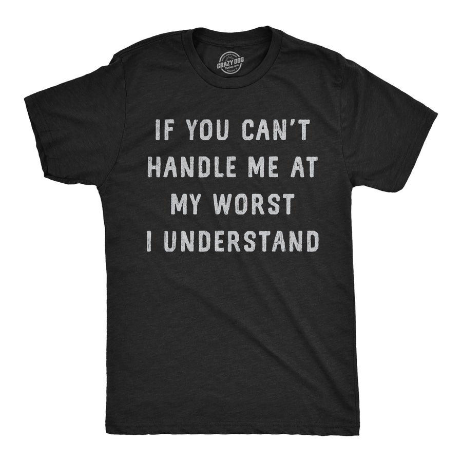 Funny Heather Black - Handle Me Worst If You Cant Handle Me At My Worst I Understand Mens T Shirt Nerdy sarcastic Tee