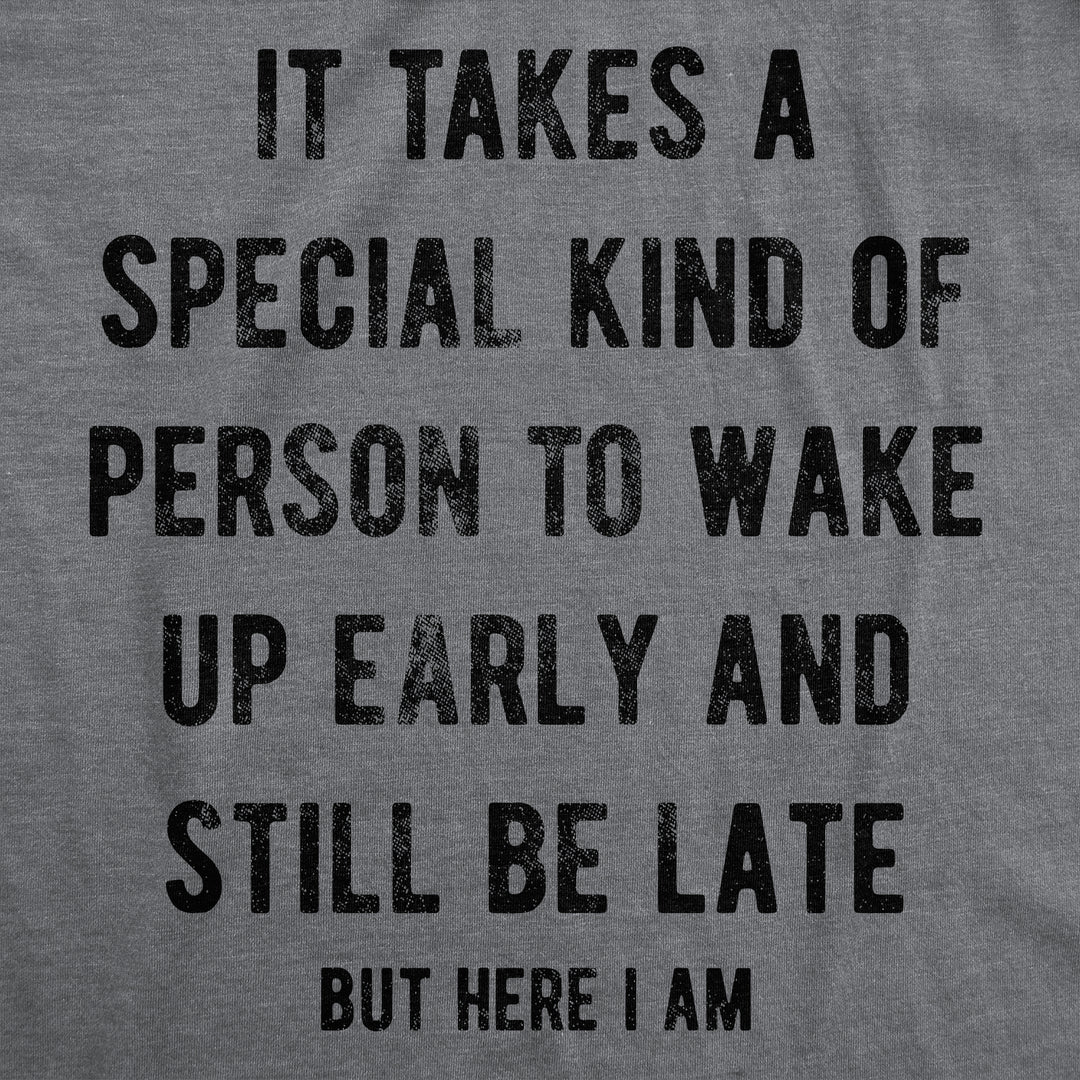 It Takes A Special Kind Of Person To Wake Up Early And Still Be Late But Here I Am Men's T Shirt