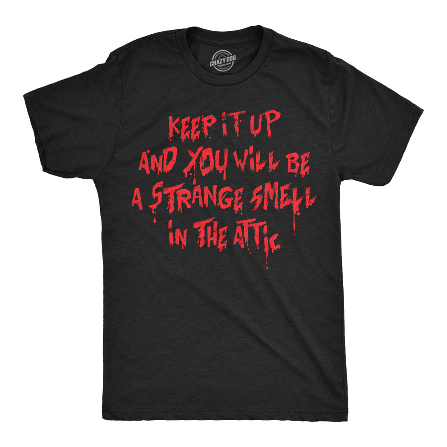 Funny Heather Black - Smell In The Attic Keep It Up And You Will Be A Strange Smell In The Attic Mens T Shirt Nerdy sarcastic Tee