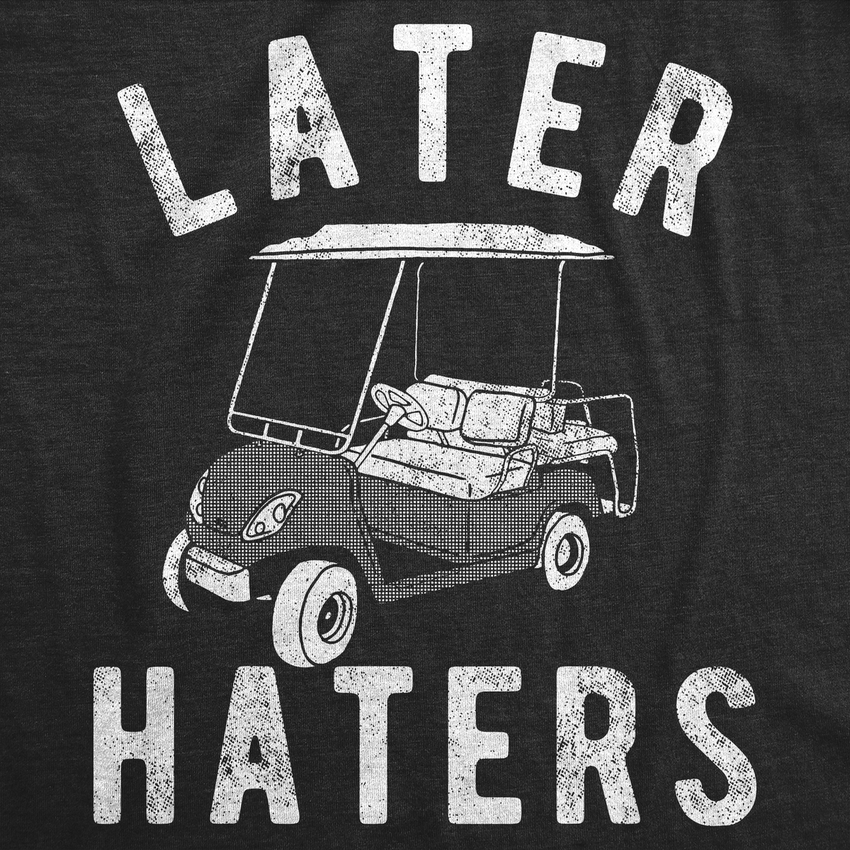 Later Haters Golf Cart Men&#39;s T Shirt