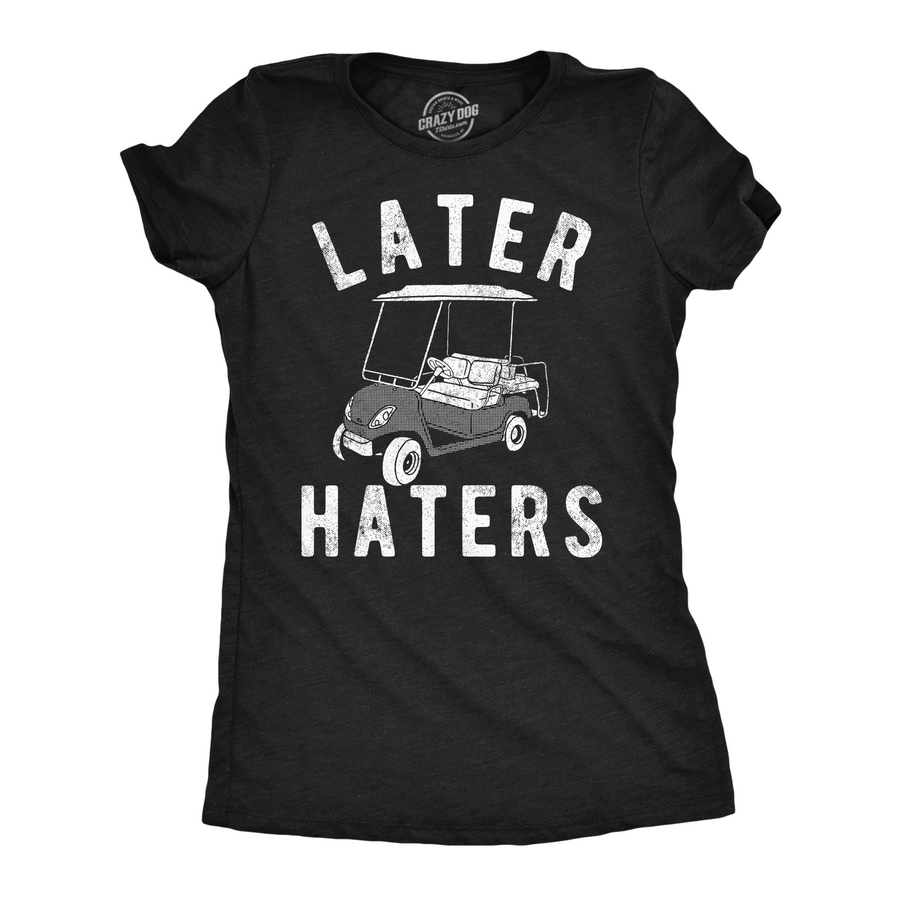 Funny Black Later Haters Golf Cart Womens T Shirt Nerdy Golf sarcastic Tee
