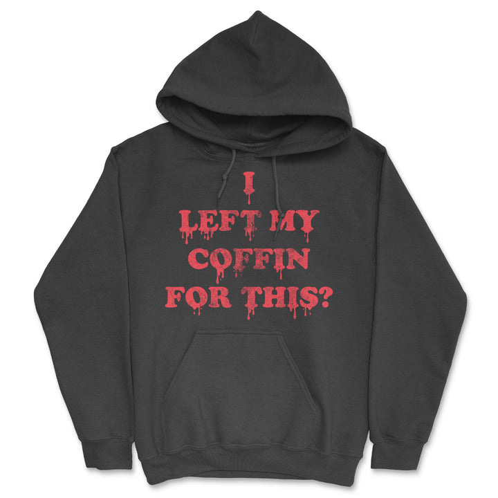 Funny Black - Left My Coffin For This I Left My Coffin For This Hoodie Nerdy Halloween sarcastic Tee