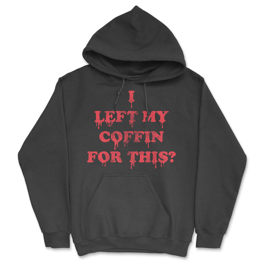 Funny Black - Left My Coffin For This I Left My Coffin For This Hoodie Nerdy Halloween sarcastic Tee