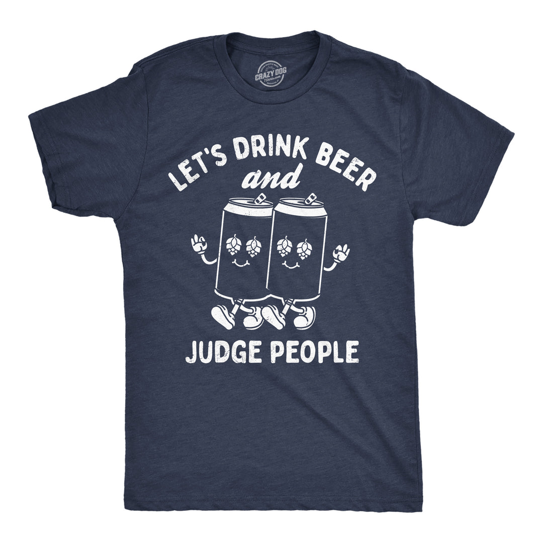 Funny Heather Navy - Drink Beer Judge People Lets Drink Beer And Judge People Mens T Shirt Nerdy Drinking Beer sarcastic Tee