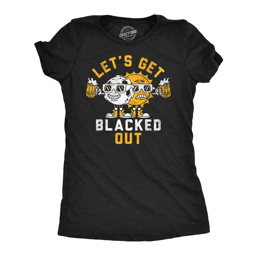 Funny Heather Black - Lets Get Blacked Out Lets Get Blacked Out Womens T Shirt Nerdy Drinking space sarcastic Tee