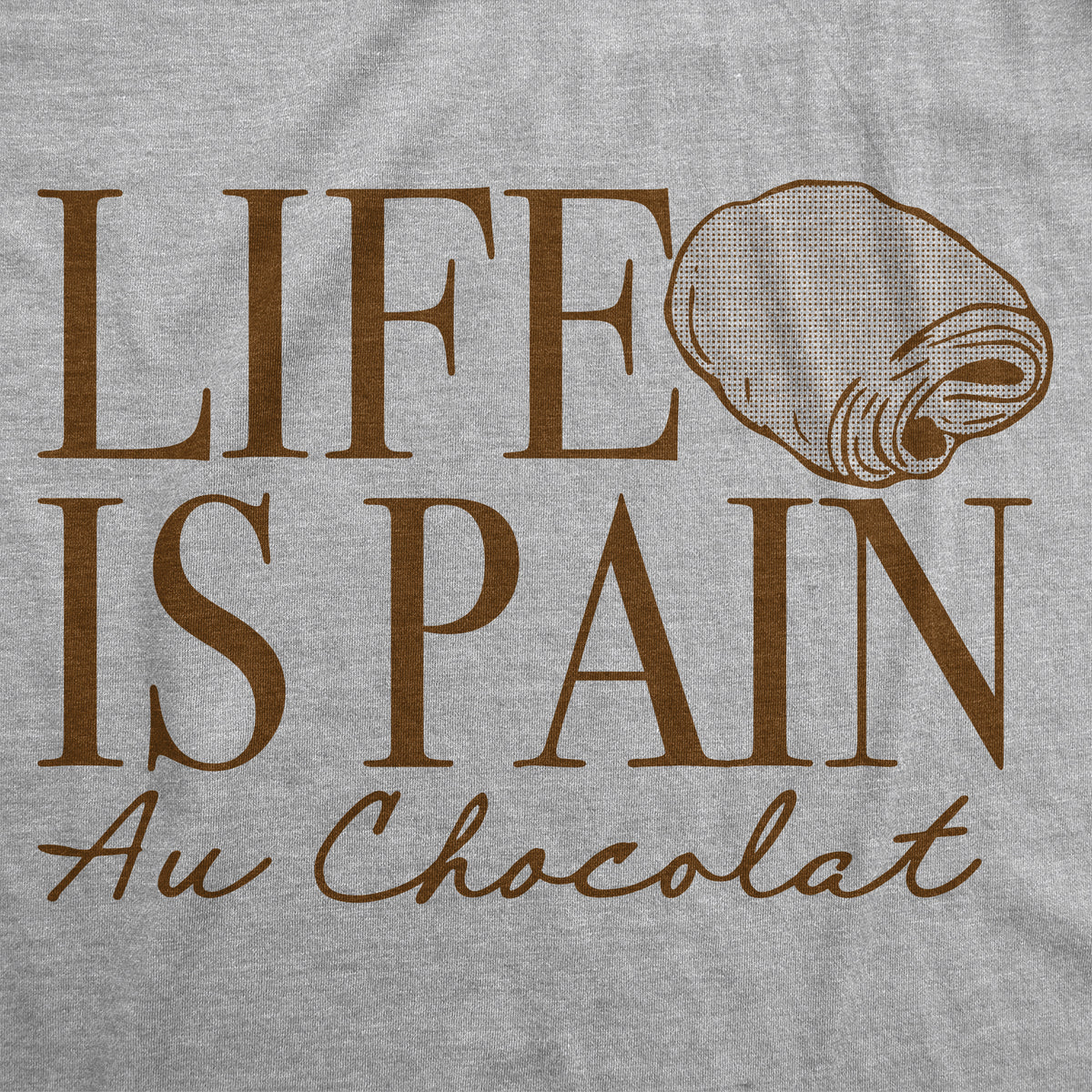 Life Is Pain Au Chocolat Men&#39;s T Shirt