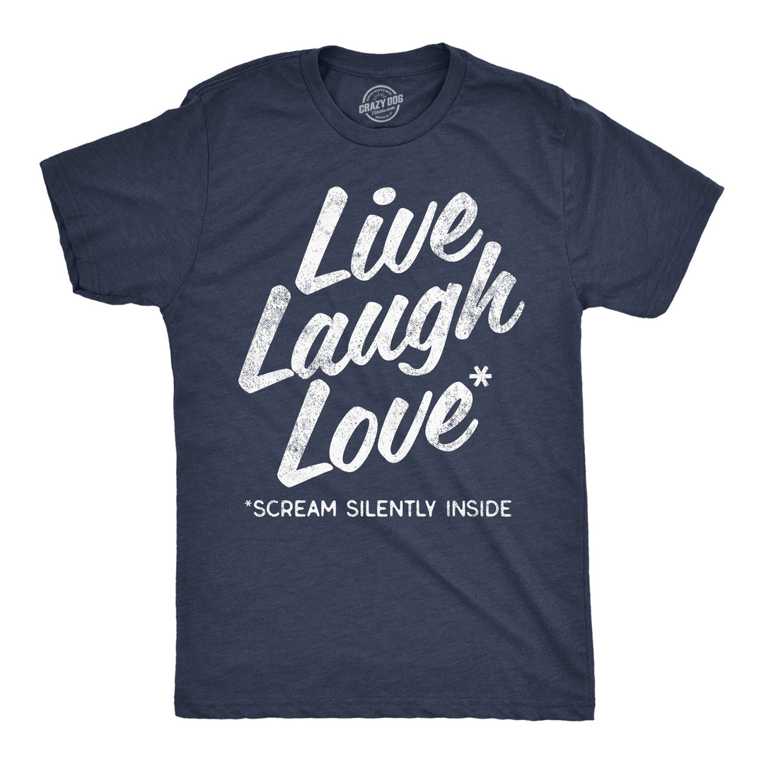 Funny Heather Navy - Live Laught Love Scream Live Laugh Love Scream Silently Inside Mens T Shirt Nerdy sarcastic Tee