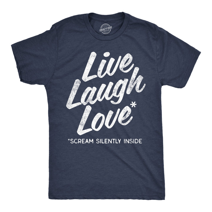 Funny Heather Navy - Live Laught Love Scream Live Laugh Love Scream Silently Inside Mens T Shirt Nerdy sarcastic Tee