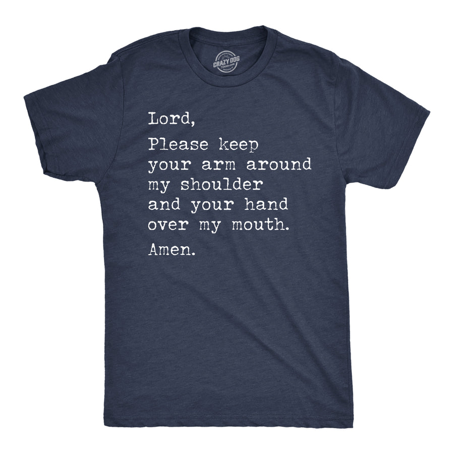 Funny Heather Navy - Lord Lord Please Keep Your Arm Around My Shoulder And Your Hand Over My Mouth Amen Mens T Shirt Nerdy sarcastic Tee