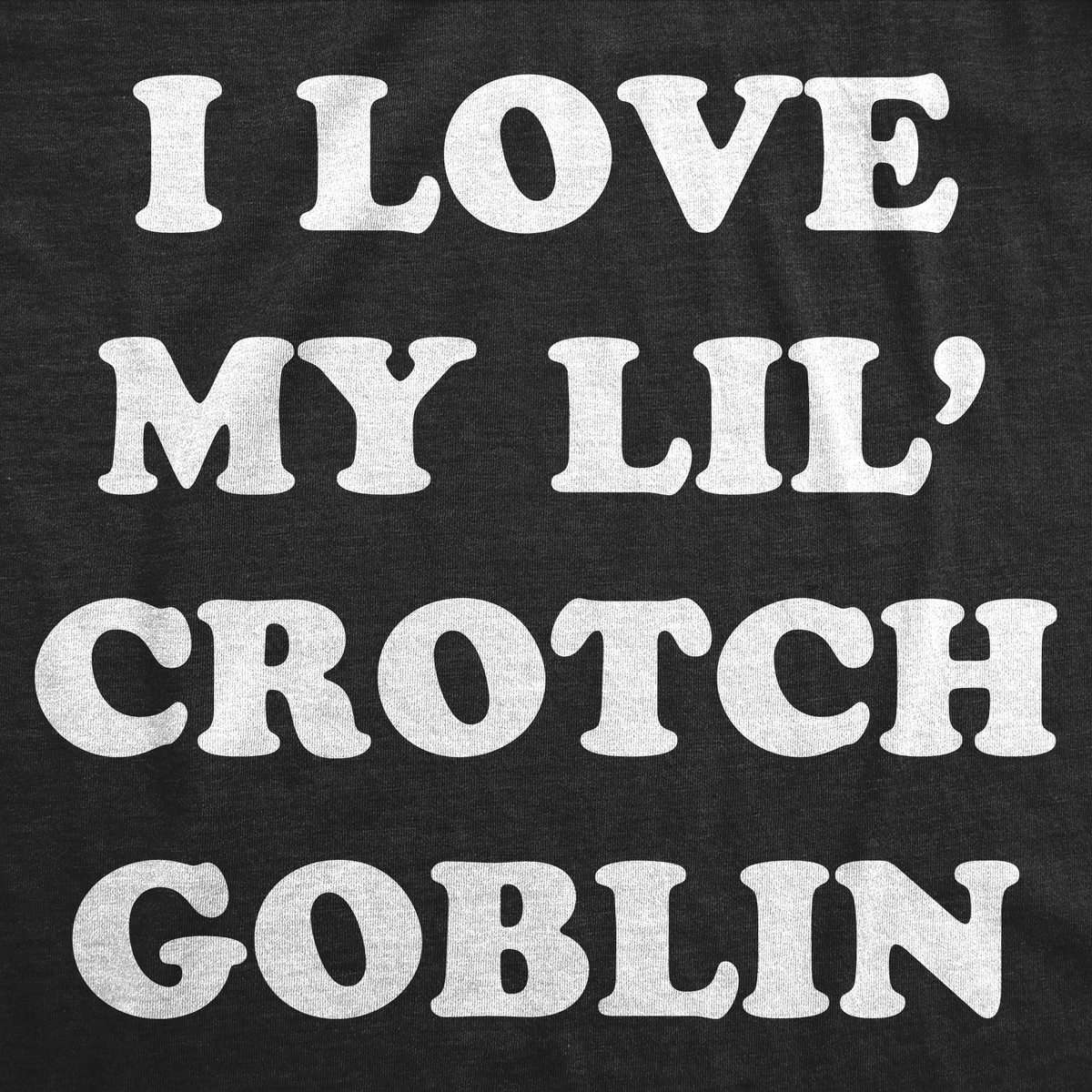 I Love My Little Crotch Goblin Men&#39;s T Shirt