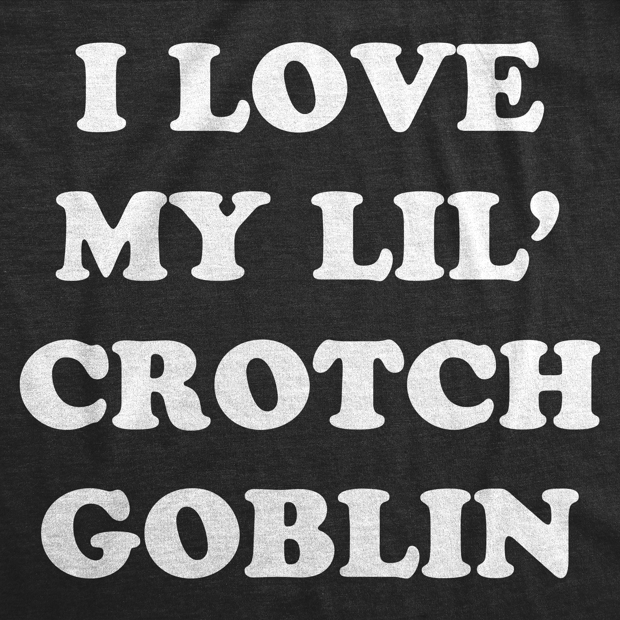 Funny Heather Black - Little Crotch Goblin I Love My Little Crotch Goblin Mens T Shirt Nerdy Father's Day sarcastic Tee