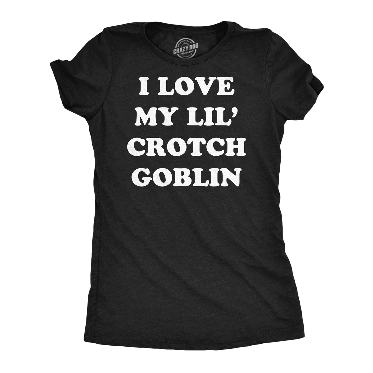 Funny Heather Black - Little Crotch Goblin I Love My Little Crotch Goblin Womens T Shirt Nerdy Mother&#39;s Day sarcastic Tee