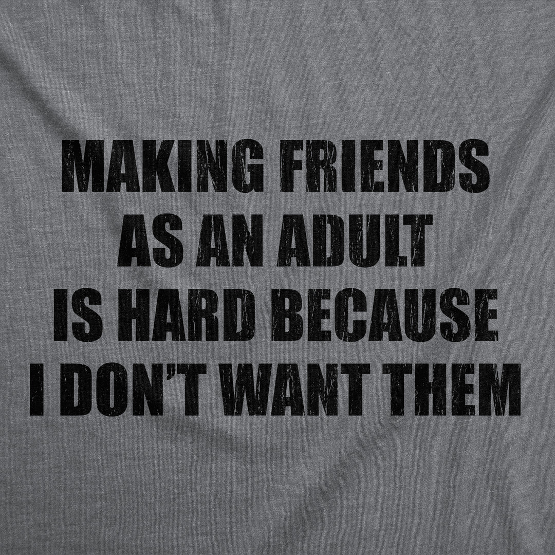 Making Friends As An Adult Is Hard Because I Dont Want Them Men's T Shirt