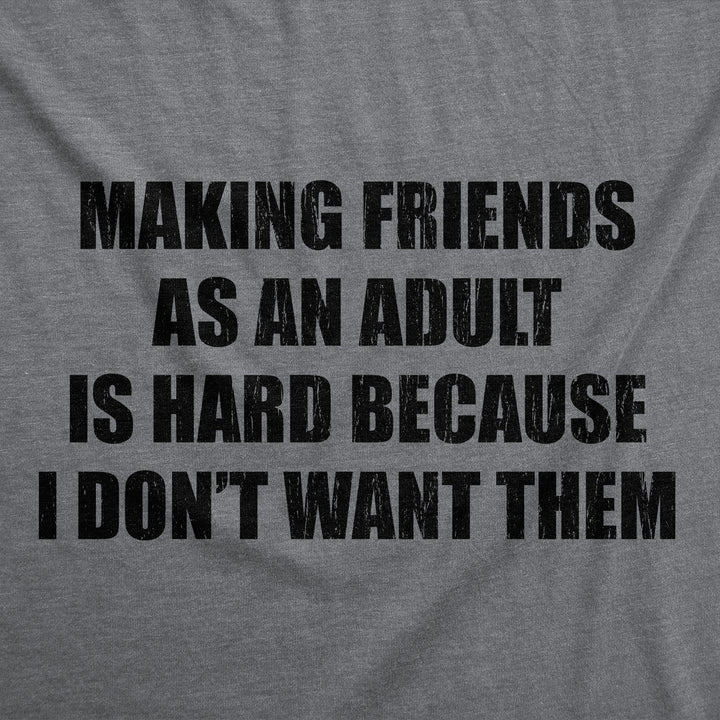 Making Friends As An Adult Is Hard Because I Dont Want Them Men's T Shirt