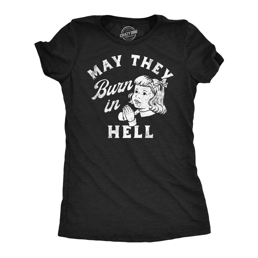 Funny Heather Black - May They Burn In Hell May They Burn In Hell Womens T Shirt Nerdy sarcastic Tee