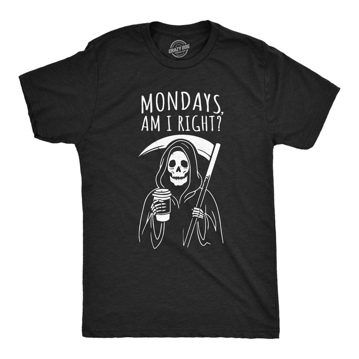Funny Heather Black - Mondays Right Mondays Am I Right Mens T Shirt Nerdy Sarcastic Tee