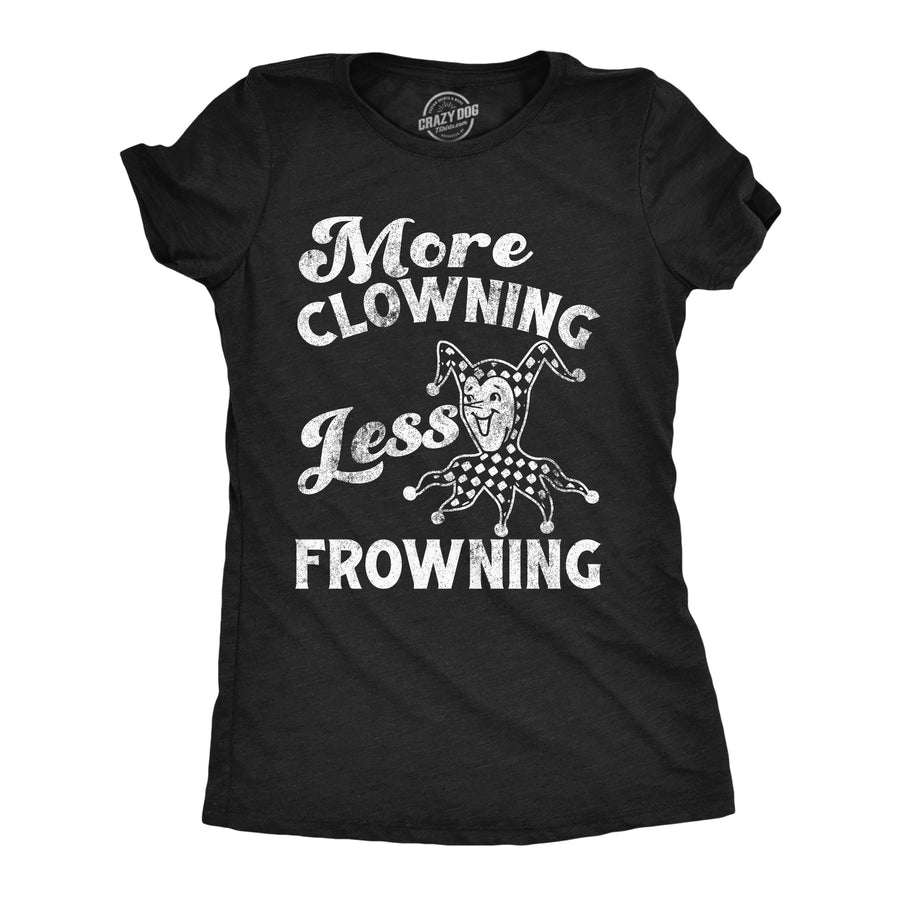 Funny Heather Black - More Clowning More Clowning Less Frowning Womens T Shirt Nerdy sarcastic Tee