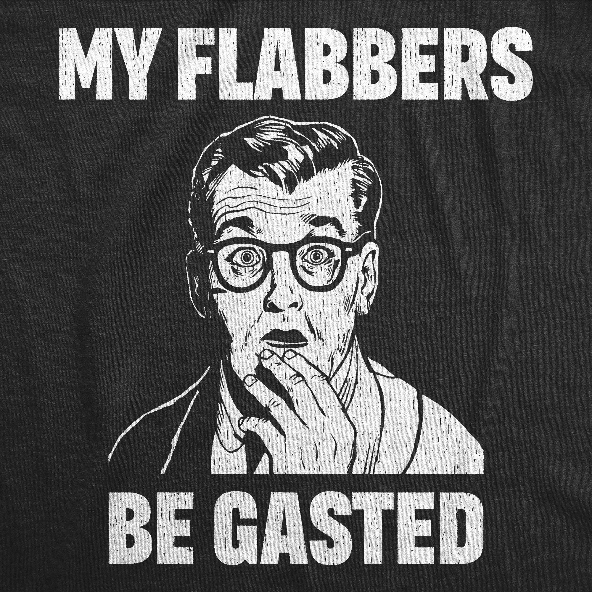 Funny Heather Black - My Flabbers Be Gasted My Flabbers Be Gasted Mens T Shirt Nerdy sarcastic Tee