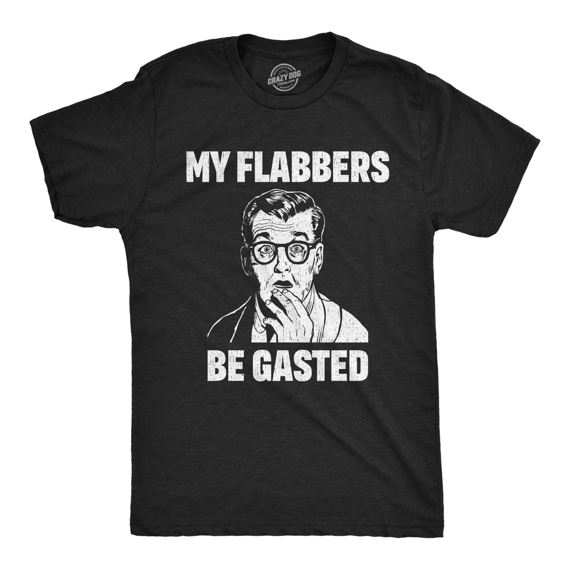 Funny Heather Black - My Flabbers Be Gasted My Flabbers Be Gasted Mens T Shirt Nerdy sarcastic Tee