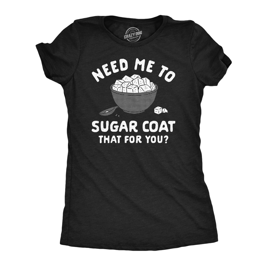 Funny Heather Black - Sugar Coat That For You Need Me To Sugar Coat That For You Womens T Shirt Nerdy Food sarcastic Tee
