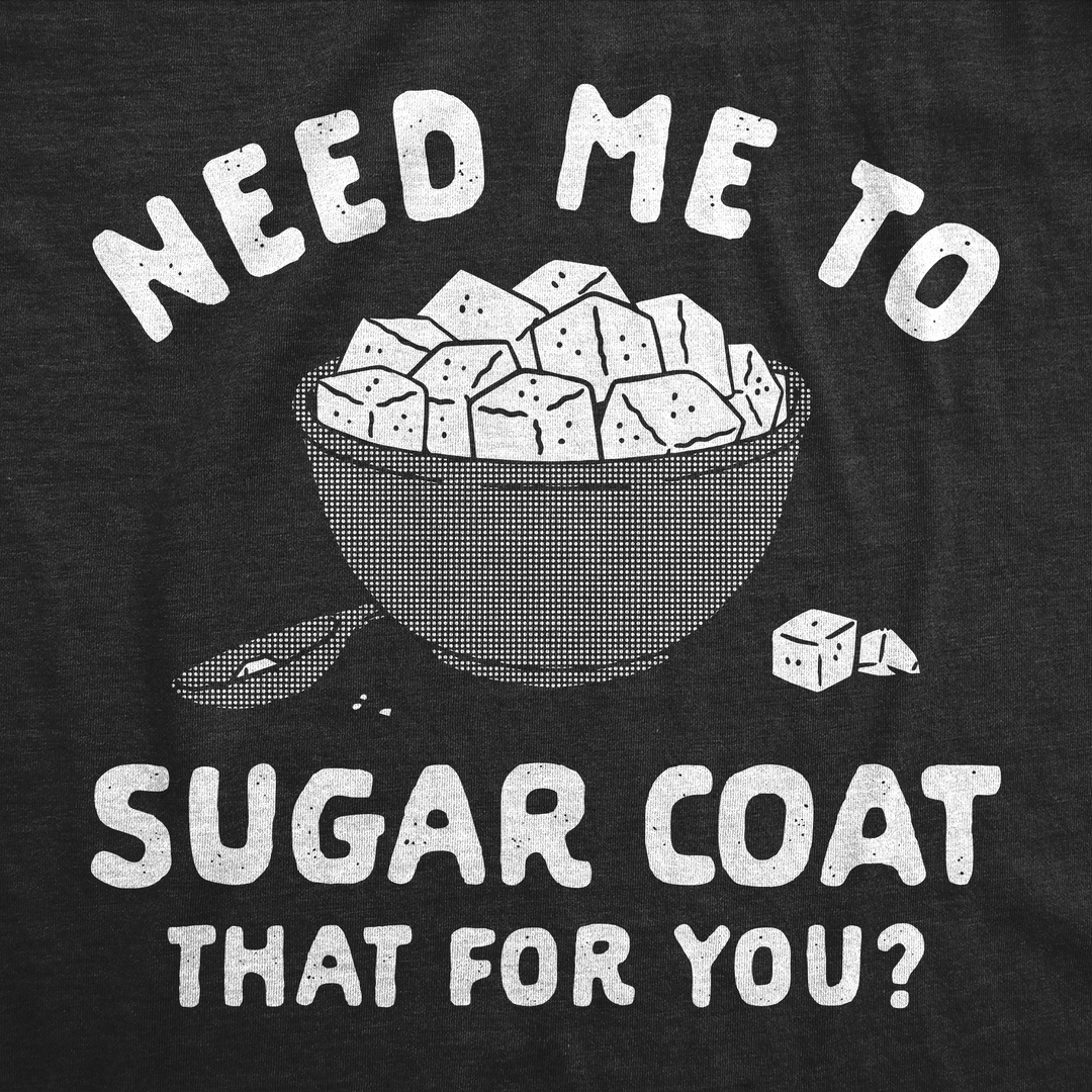 Need Me To Sugar Coat That For You Women's T Shirt