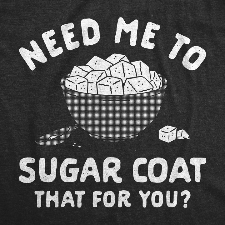 Need Me To Sugar Coat That For You Women's T Shirt