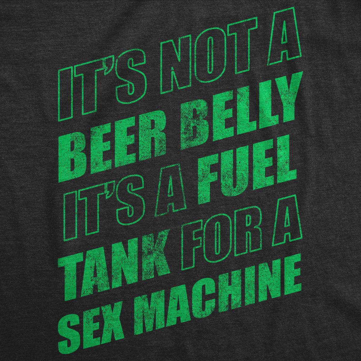 Its Not A Beer Belly Its A Full Tank For A Sex Machine Men&#39;s T Shirt
