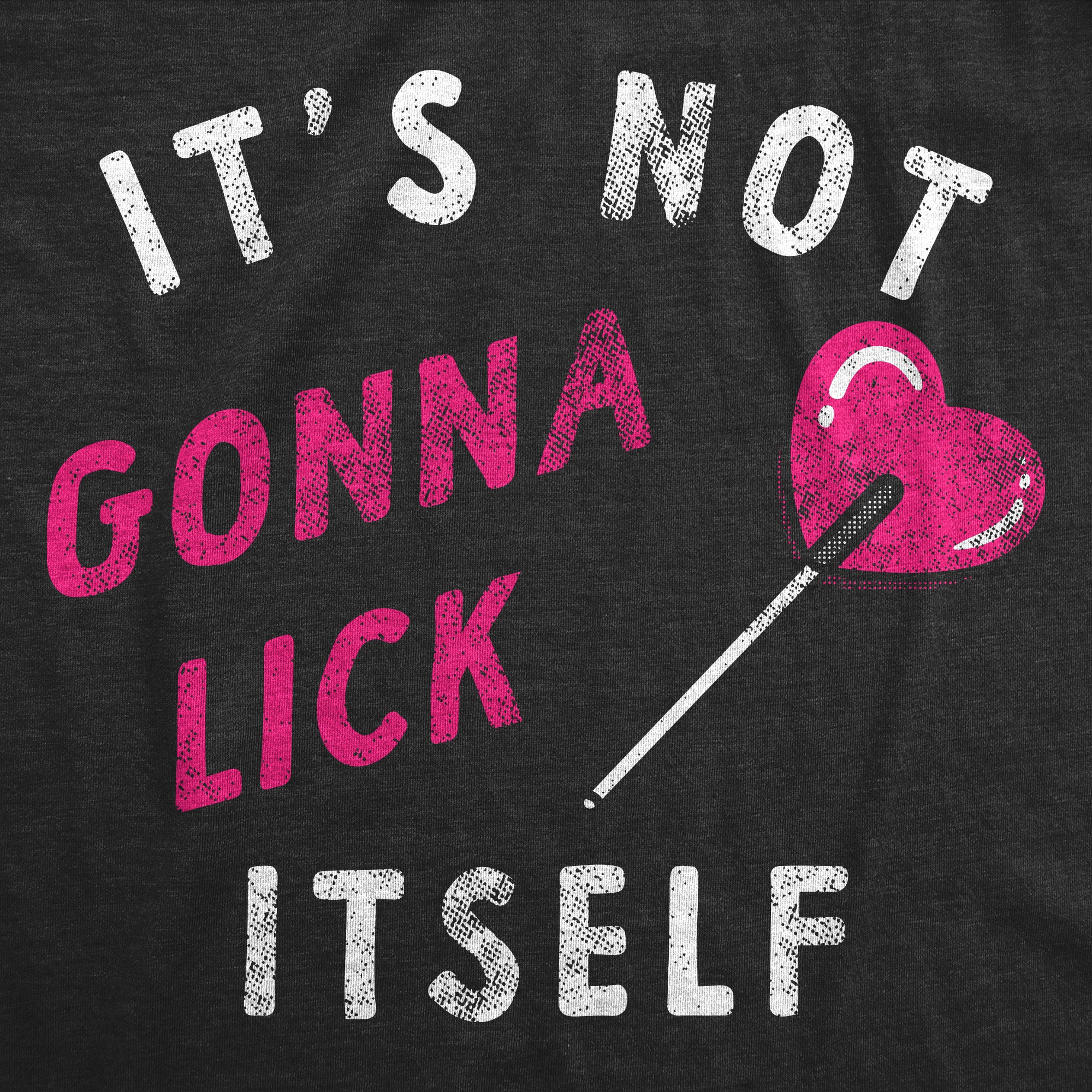 Funny Heather Black - Not Gonna Lick Itself Its Not Gonna Lick Itself Womens T Shirt Nerdy Valentine's Day Sarcastic Tee
