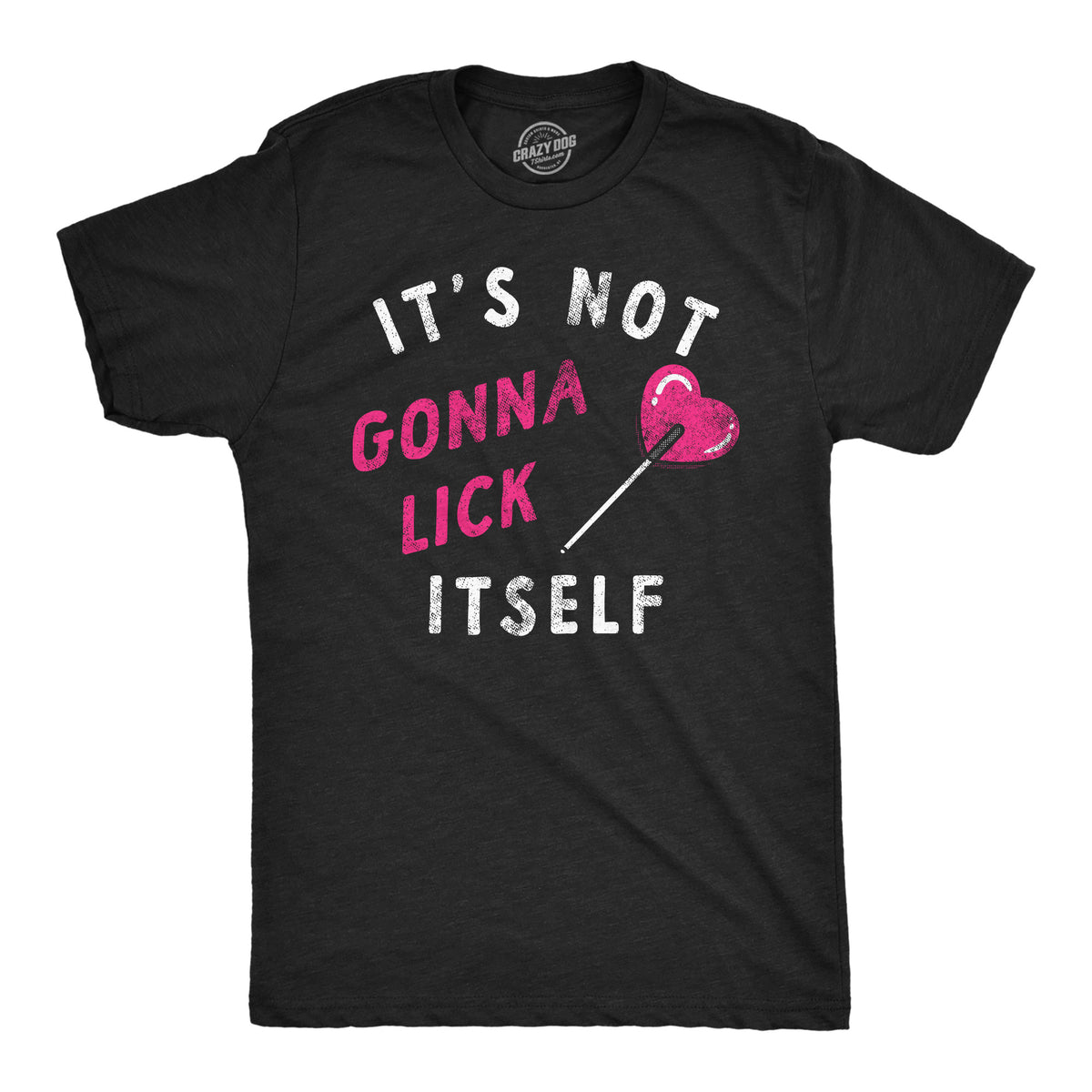 Funny Heather Black - Not Gonna Lick Itself Its Not Gonna Lick Itself Mens T Shirt Nerdy Valentine&#39;s Day Sarcastic Tee