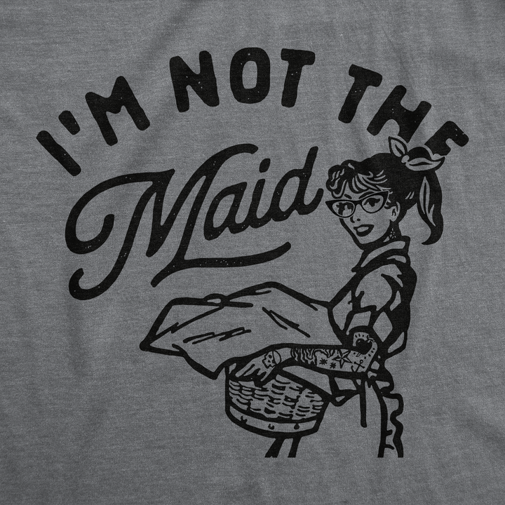 Im Not The Maid Women's T Shirt