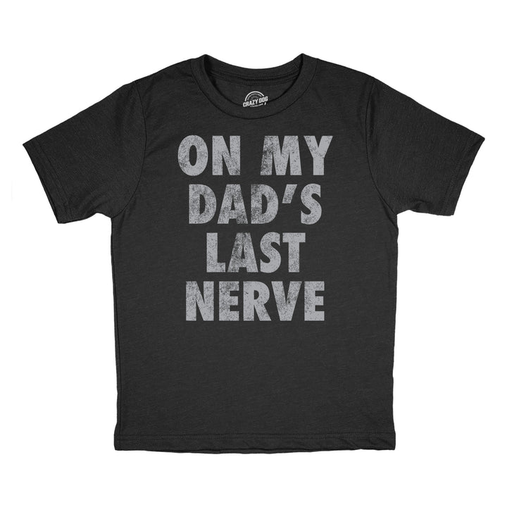 Funny Heather Black - Dads Last Nerve On My Dads Last Nerve Youth T Shirt Nerdy sarcastic Tee