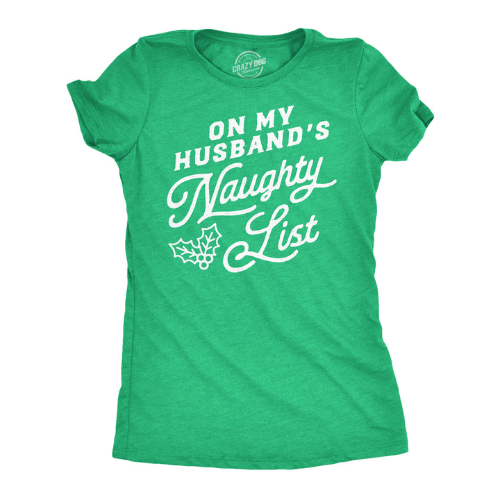 Funny Heather Green - Husbands Naughty List On My Husbands Naughty List Womens T Shirt Nerdy Christmas sarcastic Tee