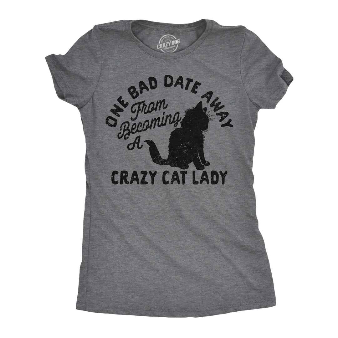 Funny Dark Heather Grey - One Bad Date Away One Bad Date Away From Becoming A Crazy Cat Lady Womens T Shirt Nerdy Cat sarcastic Tee