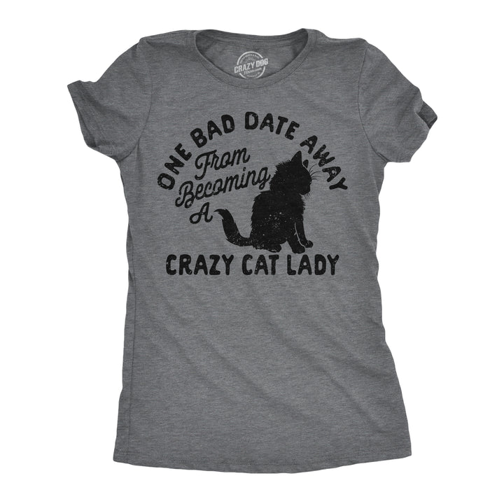 Funny Dark Heather Grey - One Bad Date Away One Bad Date Away From Becoming A Crazy Cat Lady Womens T Shirt Nerdy Cat sarcastic Tee