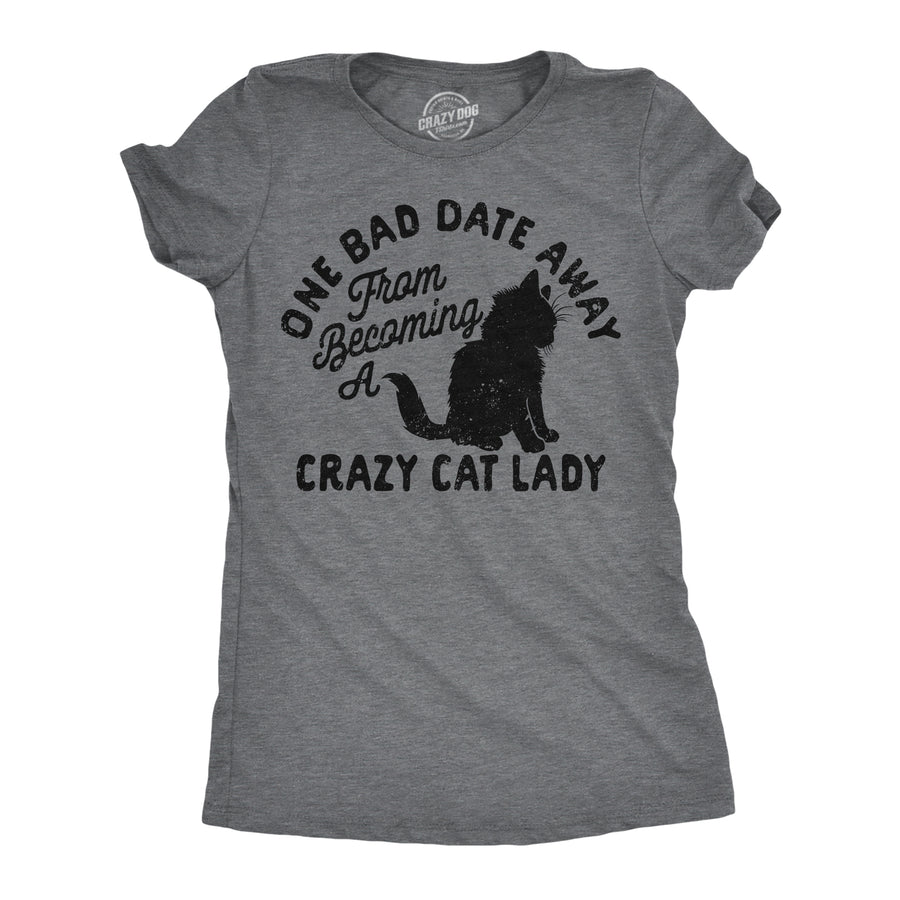 Funny Dark Heather Grey - One Bad Date Away One Bad Date Away From Becoming A Crazy Cat Lady Womens T Shirt Nerdy Cat sarcastic Tee