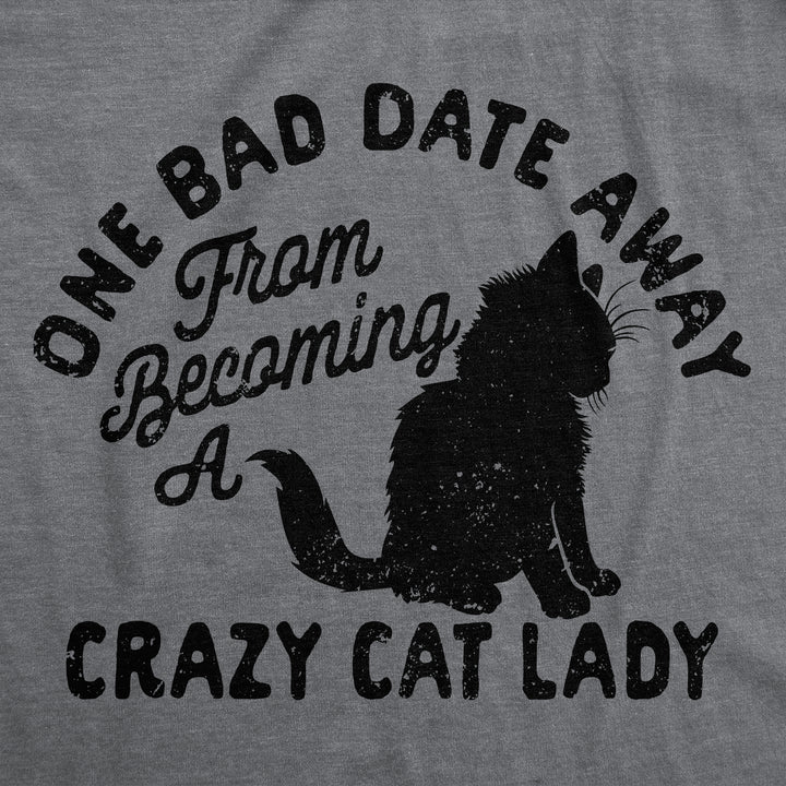 One Bad Date Away From Becoming A Crazy Cat Lady Women's T Shirt