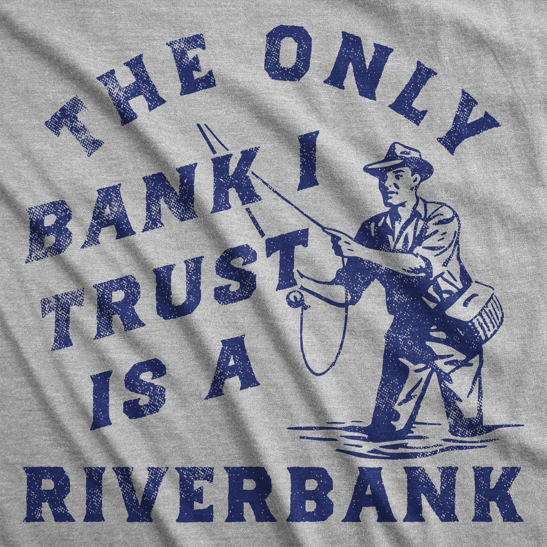The Only Bank I Trust Is A Riverbank Men's T Shirt