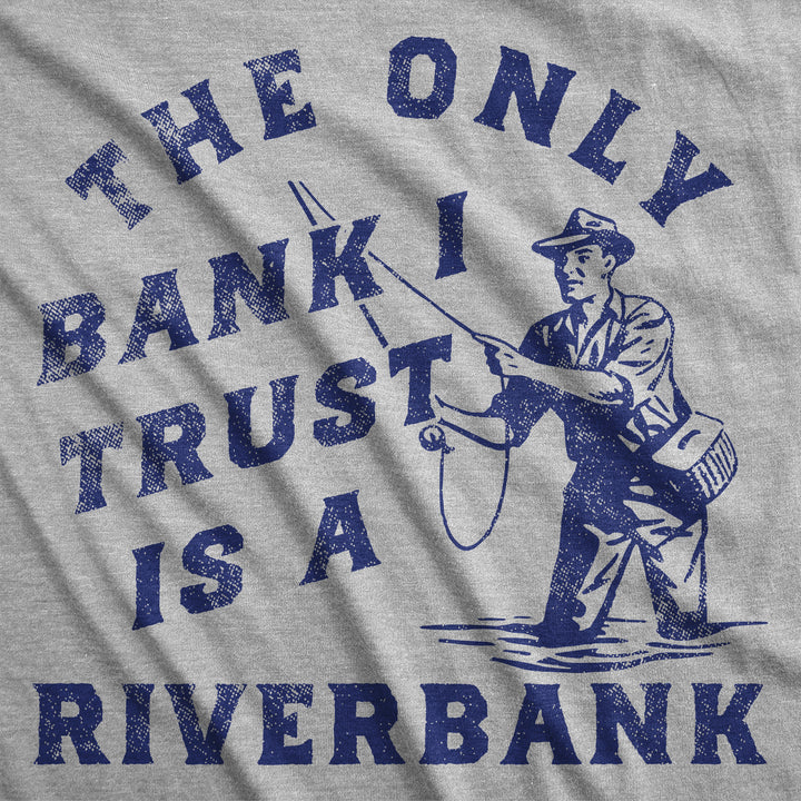 The Only Bank I Trust Is A Riverbank Men's T Shirt