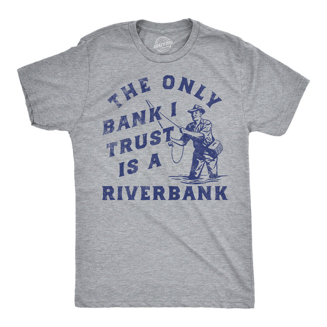 Funny Light Heather Grey - The Only Bank I Trust Is A Riverbank The Only Bank I Trust Is A Riverbank Mens T Shirt Nerdy Fishing sarcastic Tee