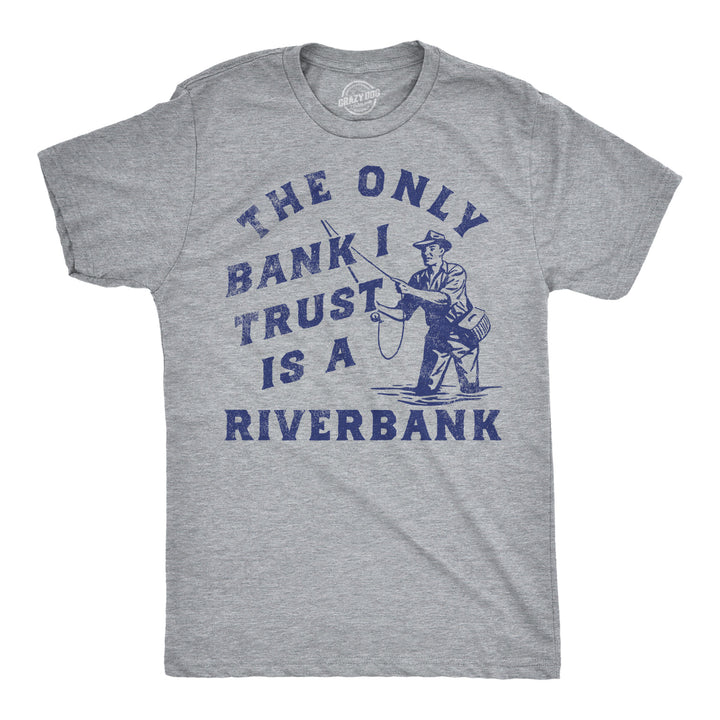Funny Light Heather Grey - The Only Bank I Trust Is A Riverbank The Only Bank I Trust Is A Riverbank Mens T Shirt Nerdy Fishing sarcastic Tee