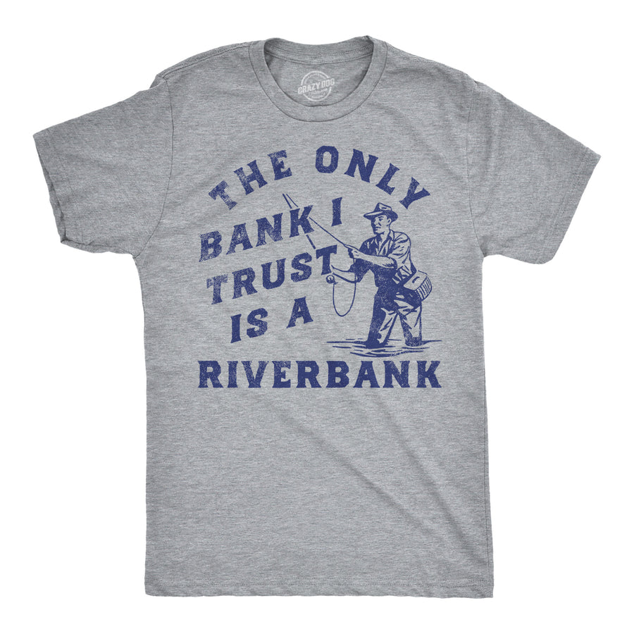 Funny Light Heather Grey - The Only Bank I Trust Is A Riverbank The Only Bank I Trust Is A Riverbank Mens T Shirt Nerdy Fishing sarcastic Tee